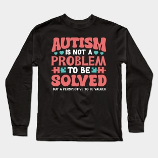 Autism is not a problem to be solved but a perspective to be valued Long Sleeve T-Shirt